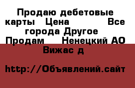 Продаю дебетовые карты › Цена ­ 4 000 - Все города Другое » Продам   . Ненецкий АО,Вижас д.